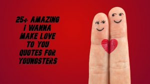 25+ Amazing I Wanna Make Love To You Quotes For Youngsters
