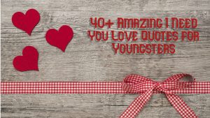 40+ Amazing I Need You Love Quotes for Youngsters