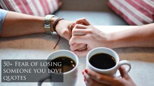 50+ Fear of losing someone you love quotes