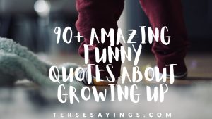 90+Amazing Funny Quotes about Growing Up