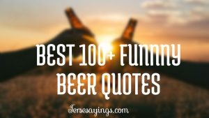 Best 100+Funny Beer Quotes