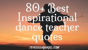 80+ Best Inspirational dance teacher quotes