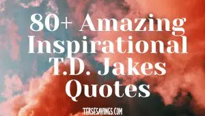 80+ Amazing Inspirational T.D. Jakes Quotes