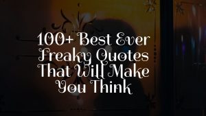 100+ Best Ever Freaky Quotes That Will Make You Think