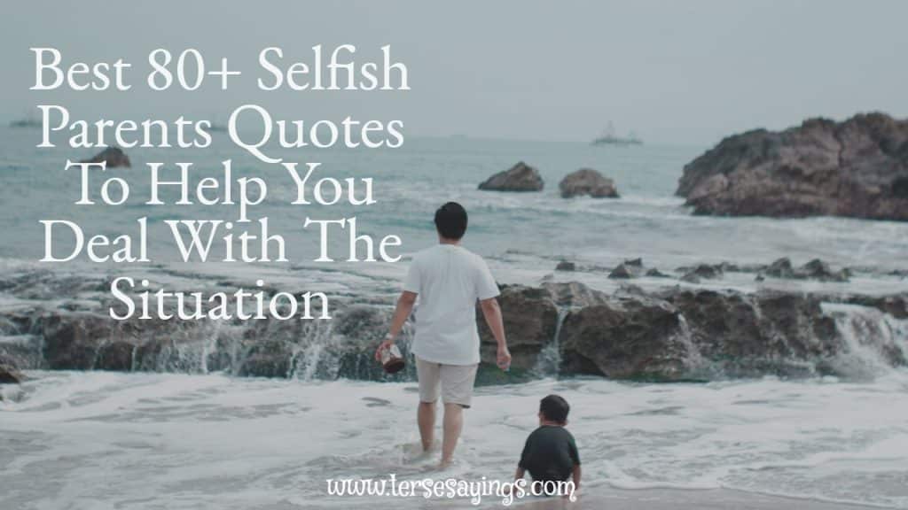Best 80+ Selfish Parents Quotes To Help You Deal With The Situation