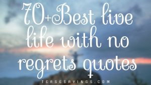 70+ Best live life with no regrets quotes