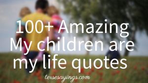 100+ Amazing My children are my life quotes