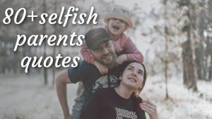 Best 80 + Selfish Parents Quotes About inresponsible