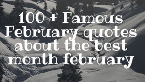 100 + Famous February quotes about the best month february