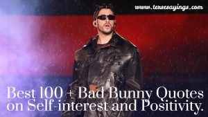 Best 100 + Bad Bunny Quotes on Self-interest and Positivity.
