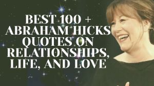Best 100 + Abraham hicks quotes on relationships, life, and love