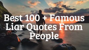 Best 100 + Famous Liar Quotes From People