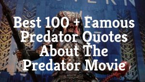 Best 100 + Famous Predator Quotes About The Predator Movie