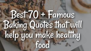 Best 70 + Famous Baking Quotes that will help you make healthy food