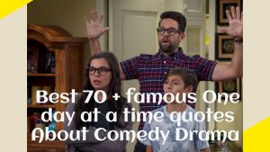 Best 70 + famous One day at a time quotes About Comedy Drama