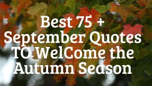 Best 75 + September Quotes TO WelCome the Autumn Season