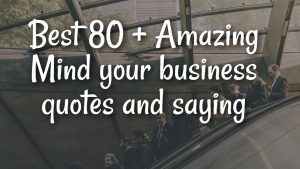 Best 80 + Amazing Mind your business quotes and saying
