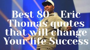 Best 80 + Eric Thomas quotes that will change Your life Success