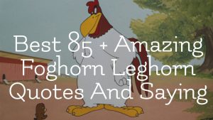 Best 85 + Amazing Foghorn Leghorn Quotes And Saying