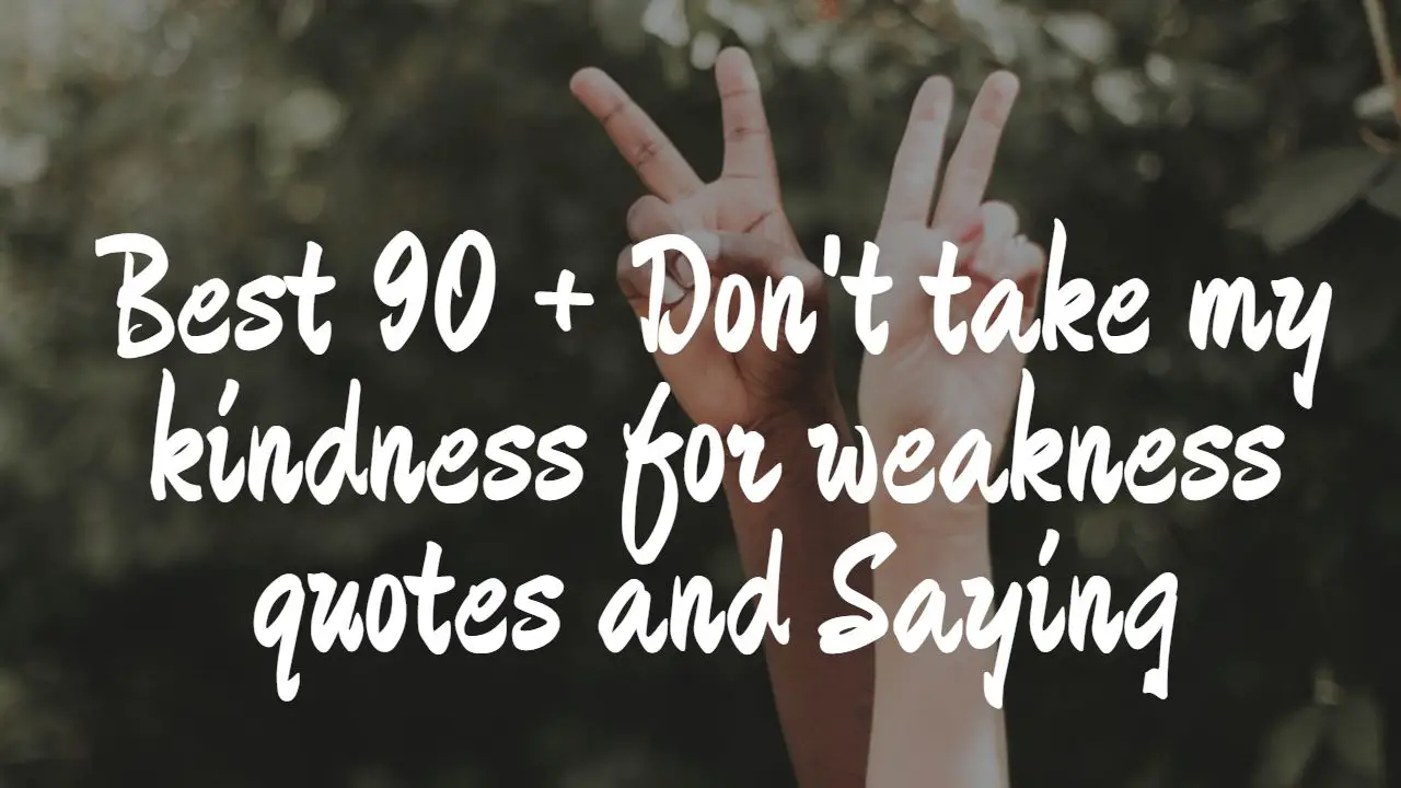 best_90___don_t_take_my_kindness_for_weakness_quotes_and_saying