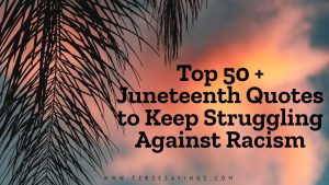 Top 50 + Juneteenth Quotes to Keep Struggling Against Racism