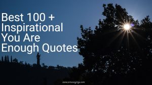Best 100 + Inspirational You Are Enough Quotes
