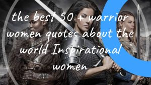 Best 50+ Warrior Woman Quotes to Help Them Develop Confidence Themselves