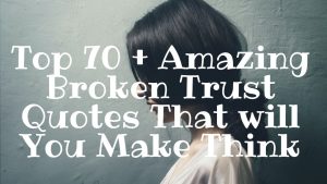 Top 70 + Amazing Broken Trust Quotes That will You Make Think