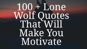 100 + Lone Wolf Quotes That Will Make You Motivate