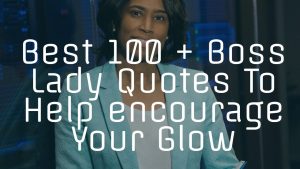 Best 100 + Boss Lady Quotes To Help encourage Your Glow