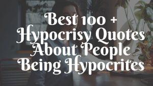 Best 100 + Hypocrisy Quotes About People Being Hypocrites