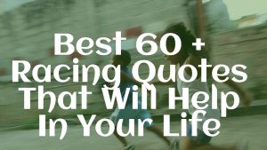 Best 60 + Racing Quotes That Will Help In Your Life
