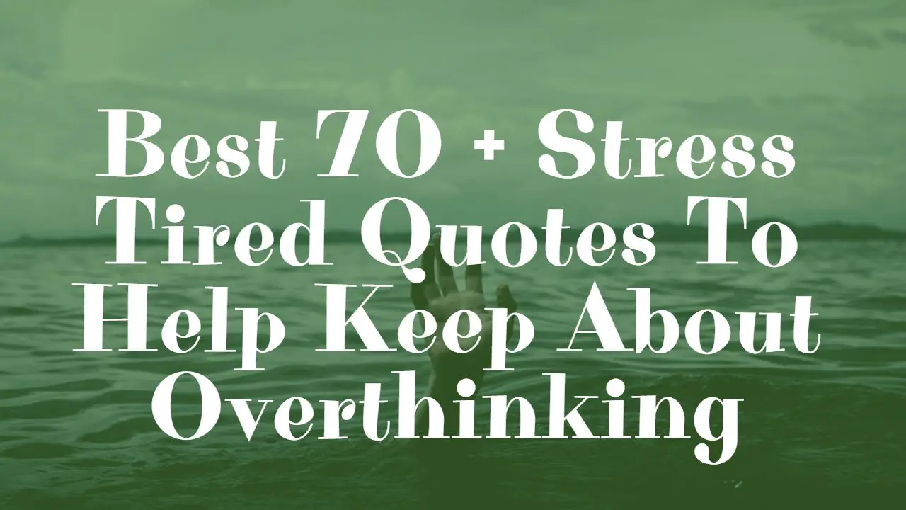 best_70___stress_tired_quotes_to_help_keep_about_overthinking