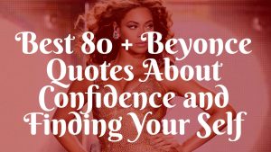 Best 80 + Beyonce Quotes About Confidence and Finding Your Self