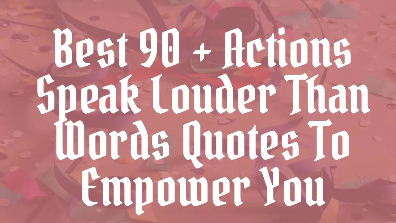 best_90___actions_speak_louder_than_words_quotes_to_empower_you