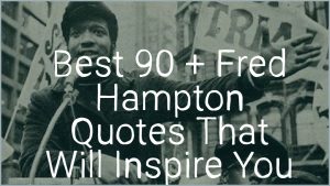 Best 90 + Fred Hampton Quotes That Will Inspire You