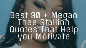 Best 90 + Megan Thee Stallion Quotes That Help you Motivate