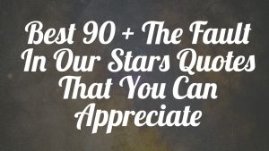 Best 90 + The Fault In Our Stars Quotes That You Can Appreciate