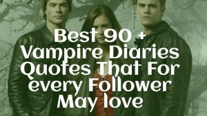 Best 90 + Vampire Diaries Quotes That For every Follower May love