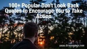 100+ Popular Don't Look Back Quotes to Encourage You to Take Action