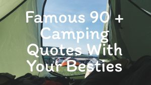 Famous 90 + Camping Quotes With Your Besties