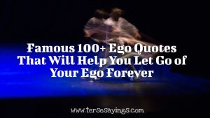 Famous 100+ Ego Quotes That Will Help You Let Go of Your Ego Forever