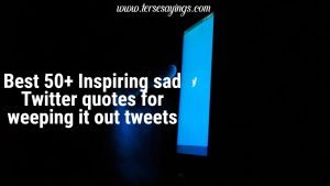 Best 50+ Inspiring Sad Twitter Quotes for Weeping it out Tweets