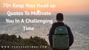 70+ Keep Your Head up Quotes To Motivate You In A Challenging Time