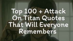 Top 100 + Attack On Titan Quotes That Will Everyone Remembers