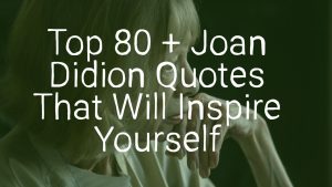 Top 80 + Joan Didion Quotes That Will Inspire Yourself