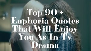 Top 90 + Euphoria Quotes That Will Enjoy You As In Tv Drama