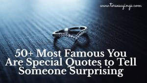 50+ Most Famous You Are Special Quotes to Tell Someone Surprising