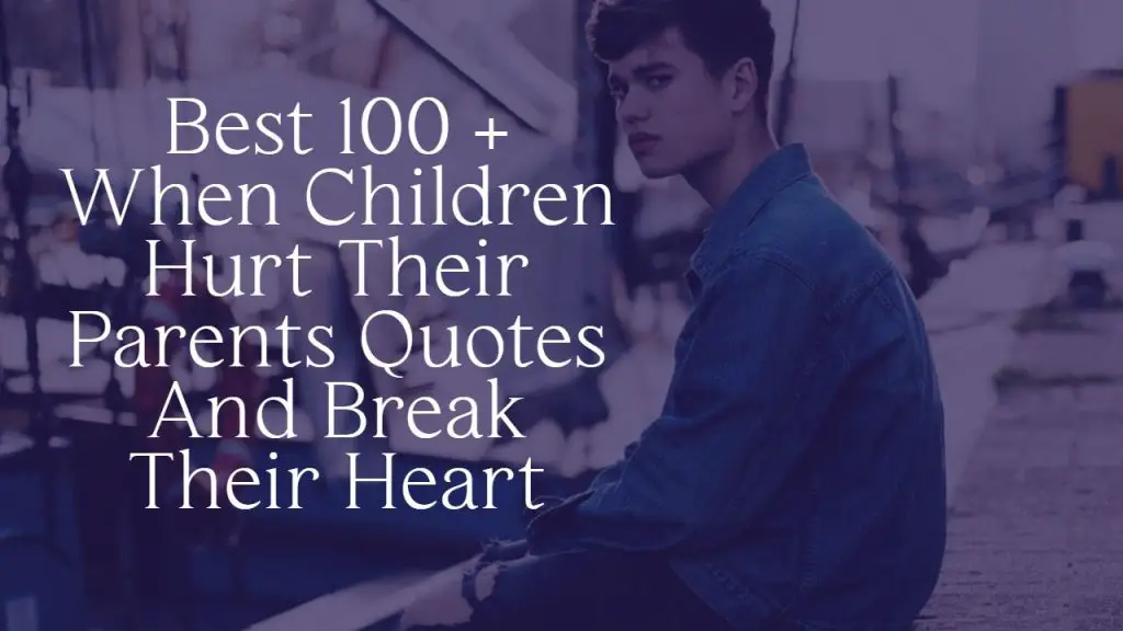 best_100___when_children_hurt_their_parent_quotes_and_break_their_heart