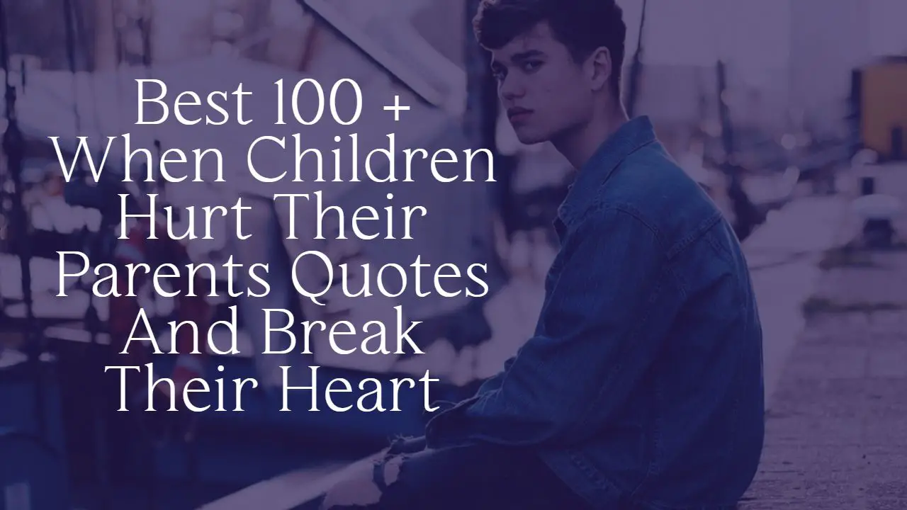 best_100___when_children_hurt_their_parent_quotes_and_break_their_heart
